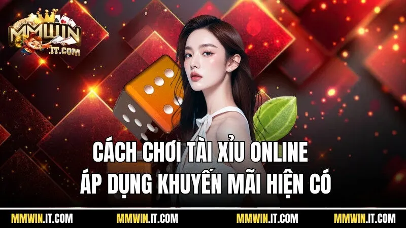 Tài xỉu online - Siêu phẩm game đổi thưởng Mmwin 4 Chơi tài xỉu online cần biết cách áp dụng khuyến mãi hiện có