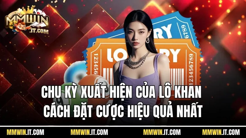 Chu kỳ xuất hiện của lô khan là cơ sở để mọi người thực hiện đặt cược 