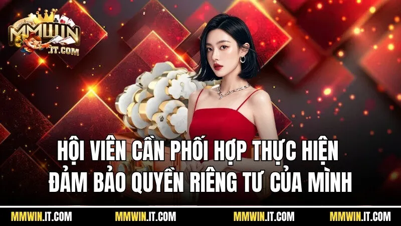 Hội viên cần phối hợp thực hiện để đảm bảo quyền riêng tư của mình