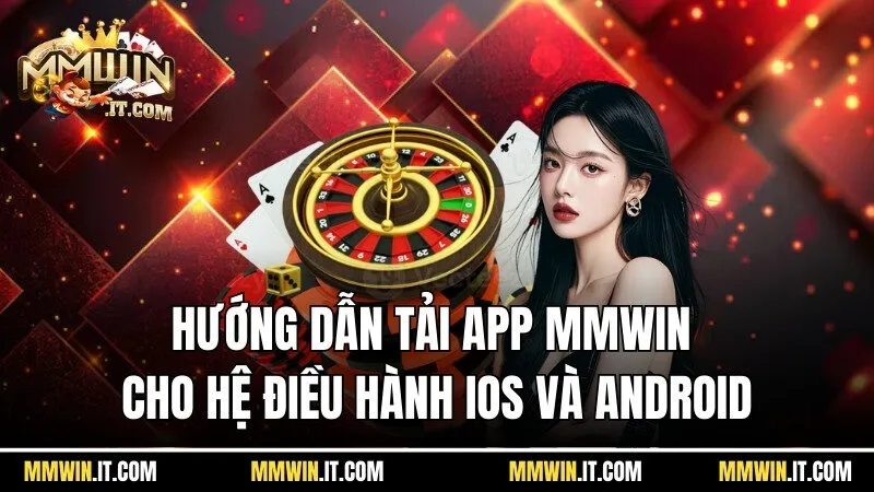 Tải App Mmwin - Hướng Dẫn Cách Tải Về Điện Thoại Siêu Dễ 2 Hướng dẫn tải app Mmwin cho hệ điều hành IOS và Android từng bước