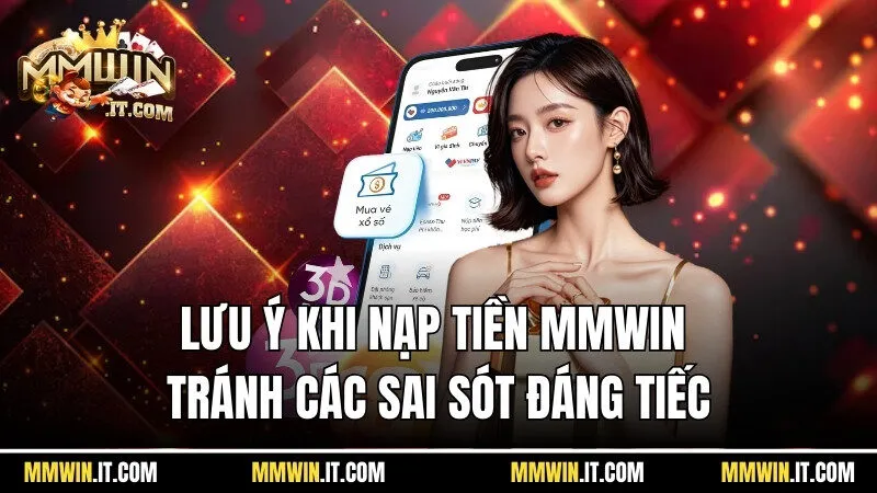 Lưu ý khi nạp tiền Mmwin để tránh các sai sót đáng tiếc