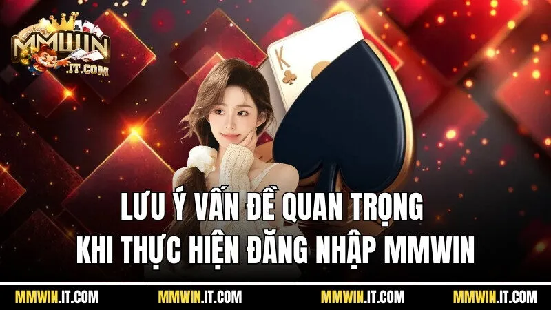 Đăng Nhập Mmwin - Hướng Dẫn Cách Vào Hệ Thống Trong 15 Giây 3 Lưu ý các vấn đề quan trọng khi thực hiện đăng nhập Mmwin