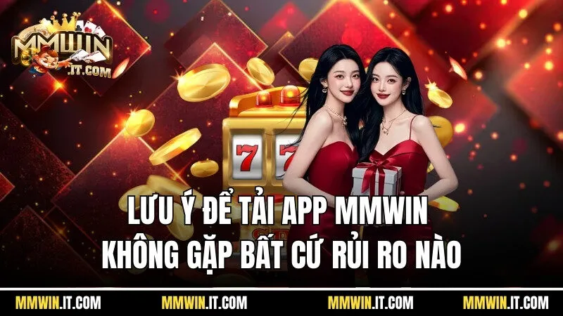 Tải App Mmwin - Hướng Dẫn Cách Tải Về Điện Thoại Siêu Dễ 3 Lưu ý để tải app Mmwin không gặp bất cứ rủi ro nào