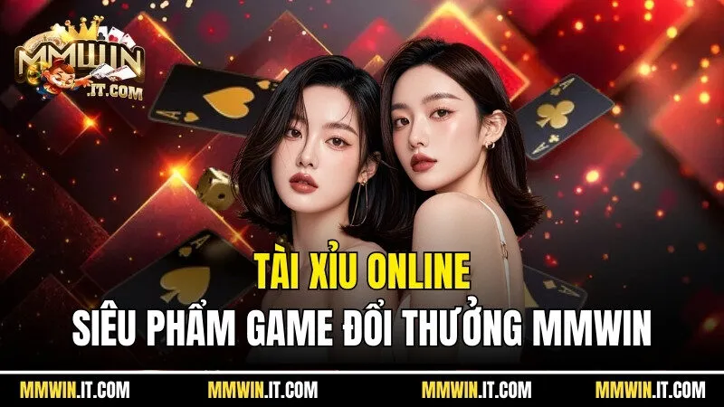 Tài xỉu online - Siêu phẩm game đổi thưởng Mmwin