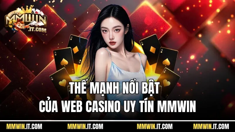 Trang Web Casino Uy Tín Mmwin - Thương Hiệu Cực Danh Tiếng 3 Thế mạnh nổi bật của trang web casino uy tín Mmwin