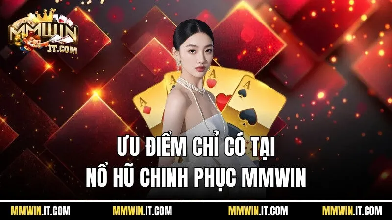 Điểm danh ưu điểm chỉ có tại game nổ hũ chinh phục Mmwin