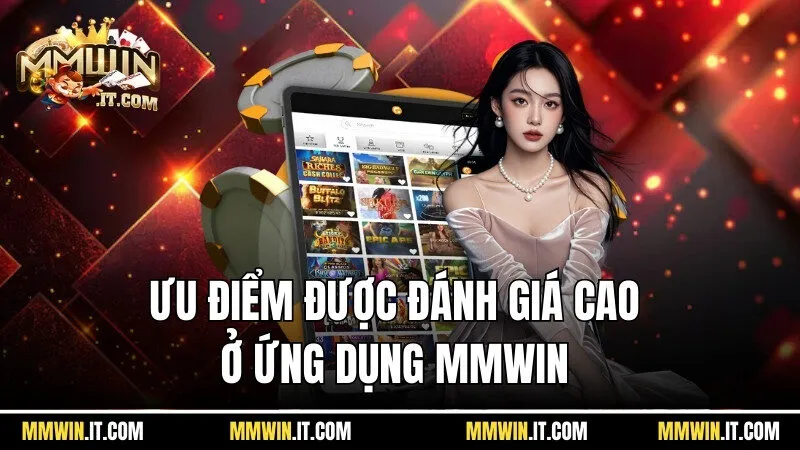 Tải App Mmwin - Hướng Dẫn Cách Tải Về Điện Thoại Siêu Dễ 1 Loạt ưu điểm được đánh giá rất cao ở ứng dụng Mmwin phiên bản mới
