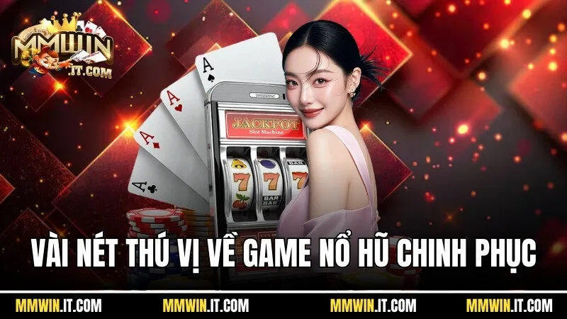 Vài nét thú vị về game nổ hũ chinh phục
