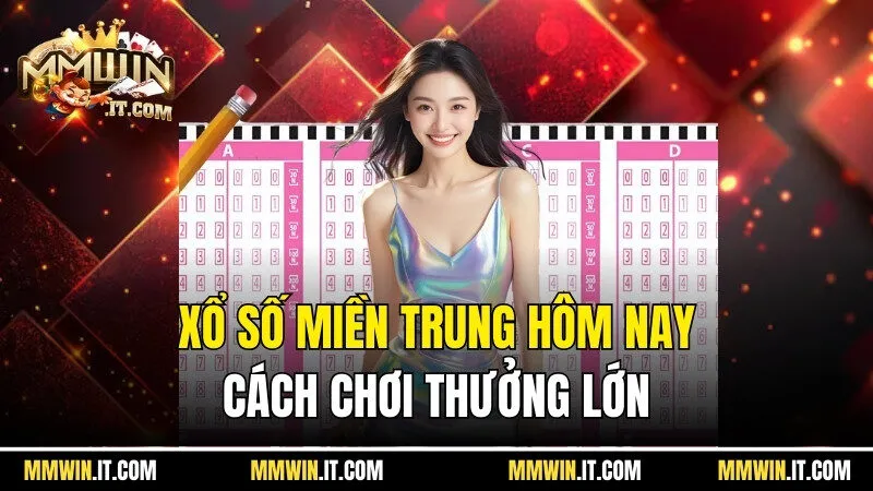 Xổ Số Miền Trung Hôm Nay - Cách Chơi Nhiều Phần Thưởng 